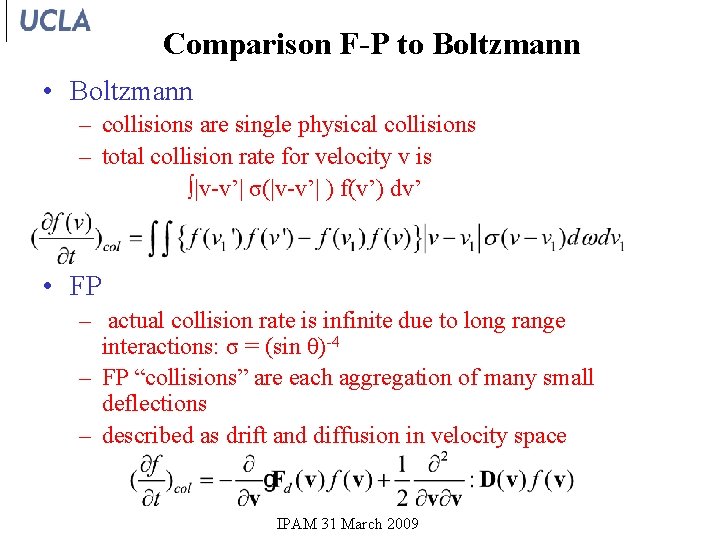 Comparison F-P to Boltzmann • Boltzmann – collisions are single physical collisions – total