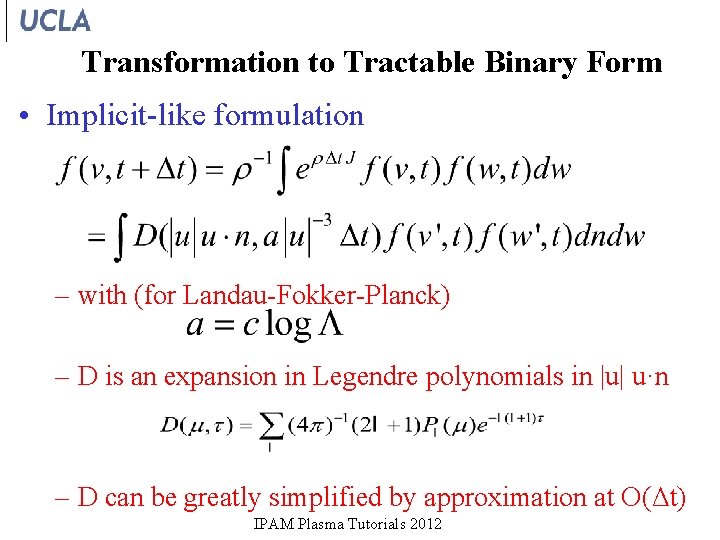 Transformation to Tractable Binary Form • Implicit-like formulation – with (for Landau-Fokker-Planck) – D