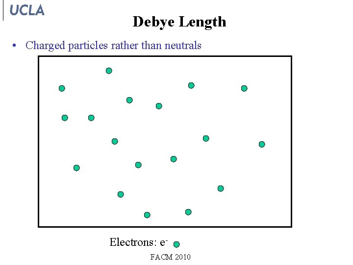 Debye Length • Charged particles rather than neutrals Electrons: e. FACM 2010 
