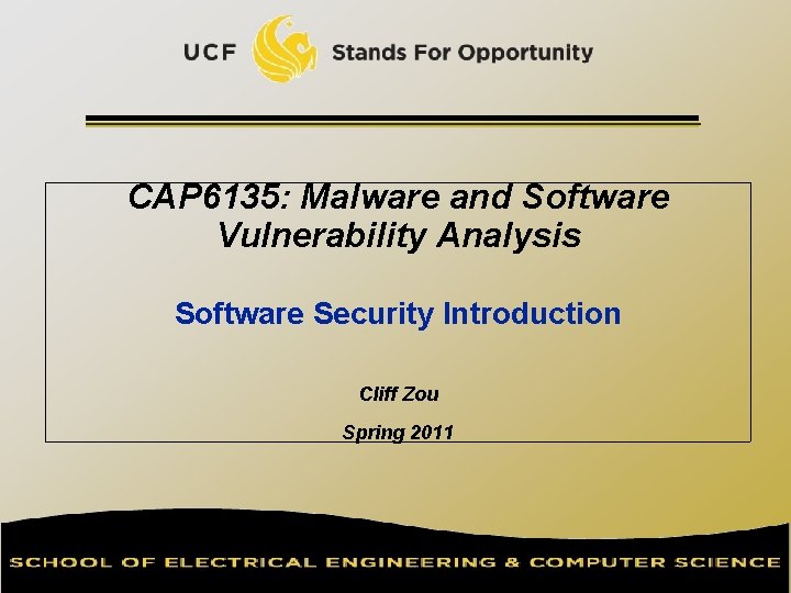 CAP 6135: Malware and Software Vulnerability Analysis Software Security Introduction Cliff Zou Spring 2011