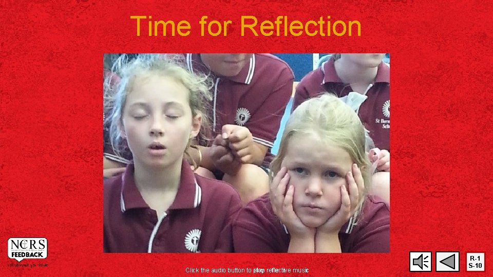 Time for Reflection Click the audio button to stop play reflective music R-1 S-10