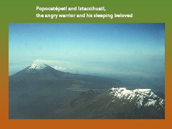 Popocatépetl and Iztaccihuatl, the angry warrior and his sleeping beloved 