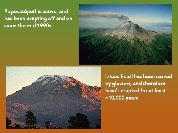 Popocatépetl is active, and has been erupting off and on since the mid 1990