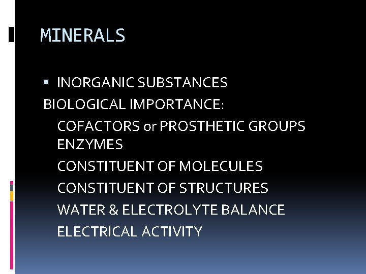 MINERALS INORGANIC SUBSTANCES BIOLOGICAL IMPORTANCE: COFACTORS or PROSTHETIC GROUPS ENZYMES CONSTITUENT OF MOLECULES CONSTITUENT