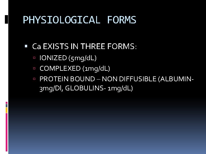 PHYSIOLOGICAL FORMS Ca EXISTS IN THREE FORMS: IONIZED (5 mg/d. L) COMPLEXED (1 mg/d.