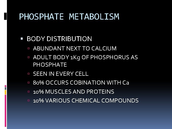 PHOSPHATE METABOLISM BODY DISTRIBUTION ABUNDANT NEXT TO CALCIUM ADULT BODY 1 Kg OF PHOSPHORUS