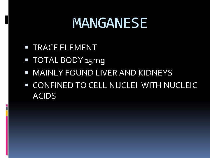 MANGANESE TRACE ELEMENT TOTAL BODY 15 mg MAINLY FOUND LIVER AND KIDNEYS CONFINED TO