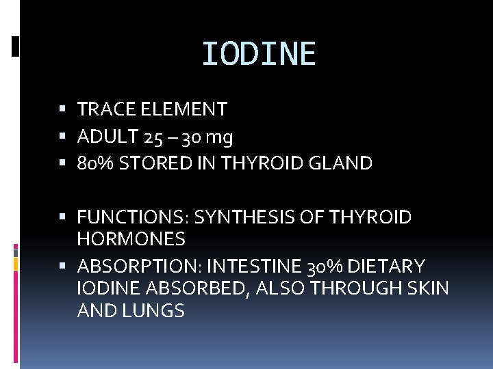 IODINE TRACE ELEMENT ADULT 25 – 30 mg 80% STORED IN THYROID GLAND FUNCTIONS: