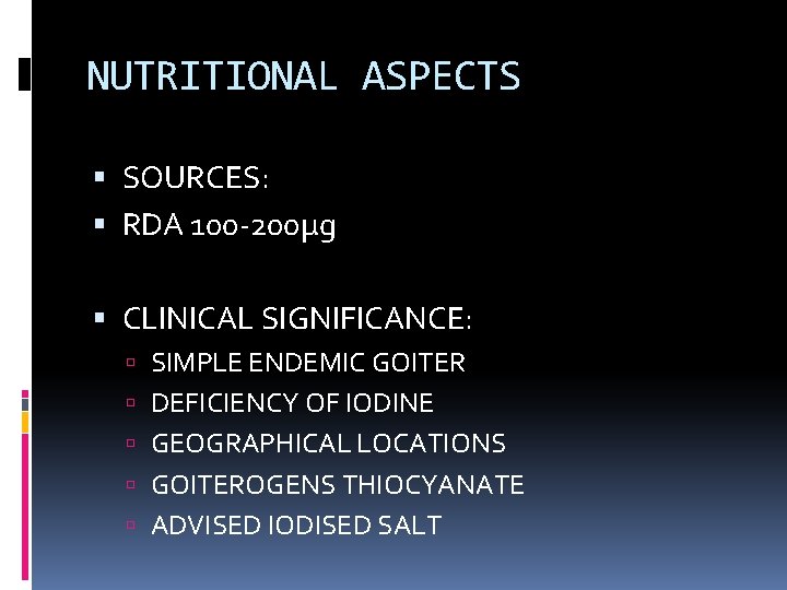NUTRITIONAL ASPECTS SOURCES: RDA 100 -200µg CLINICAL SIGNIFICANCE: SIMPLE ENDEMIC GOITER DEFICIENCY OF IODINE