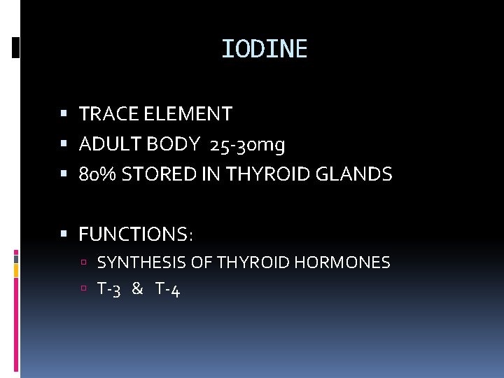 IODINE TRACE ELEMENT ADULT BODY 25 -30 mg 80% STORED IN THYROID GLANDS FUNCTIONS:
