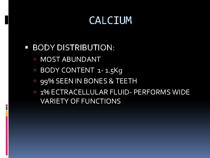 CALCIUM BODY DISTRIBUTION: MOST ABUNDANT BODY CONTENT 1 - 1. 5 Kg 99% SEEN