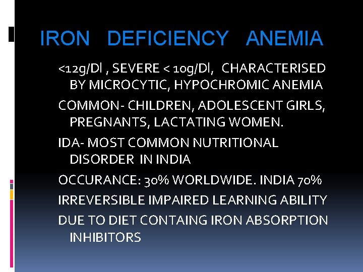 IRON DEFICIENCY ANEMIA <12 g/Dl , SEVERE < 10 g/Dl, CHARACTERISED BY MICROCYTIC, HYPOCHROMIC