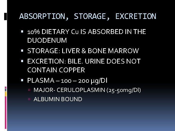 ABSORPTION, STORAGE, EXCRETION 10% DIETARY Cu IS ABSORBED IN THE DUODENUM STORAGE: LIVER &