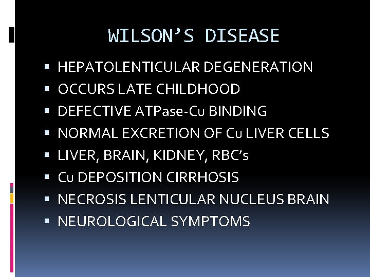 WILSON’S DISEASE HEPATOLENTICULAR DEGENERATION OCCURS LATE CHILDHOOD DEFECTIVE ATPase-Cu BINDING NORMAL EXCRETION OF Cu