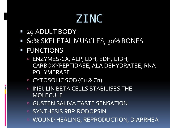 ZINC 2 g ADULT BODY 60% SKELETAL MUSCLES, 30% BONES FUNCTIONS ENZYMES-CA, ALP, LDH,