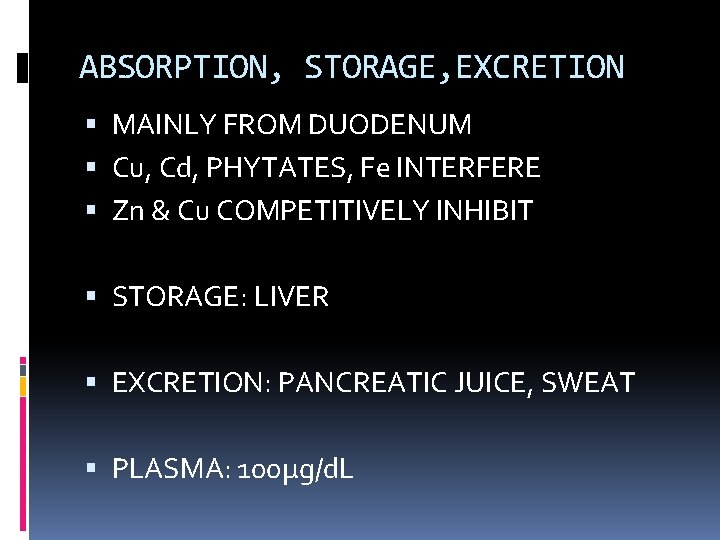 ABSORPTION, STORAGE, EXCRETION MAINLY FROM DUODENUM Cu, Cd, PHYTATES, Fe INTERFERE Zn & Cu