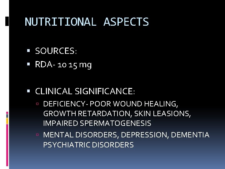 NUTRITIONAL ASPECTS SOURCES: RDA- 10 15 mg CLINICAL SIGNIFICANCE: DEFICIENCY- POOR WOUND HEALING, GROWTH