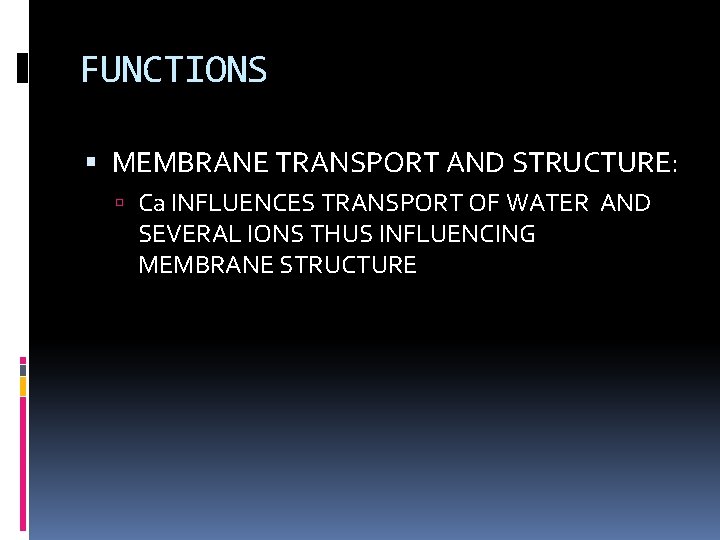 FUNCTIONS MEMBRANE TRANSPORT AND STRUCTURE: Ca INFLUENCES TRANSPORT OF WATER AND SEVERAL IONS THUS