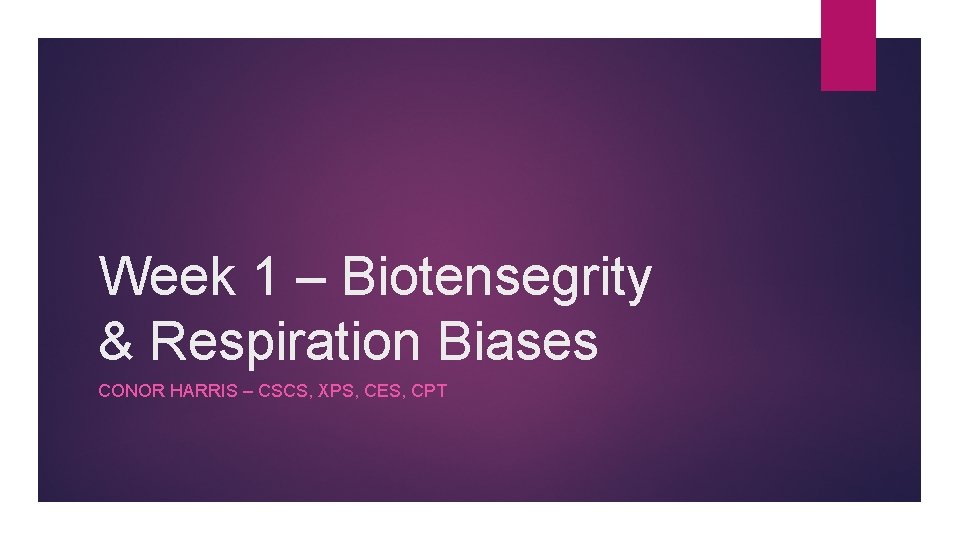 Week 1 – Biotensegrity & Respiration Biases CONOR HARRIS – CSCS, XPS, CES, CPT