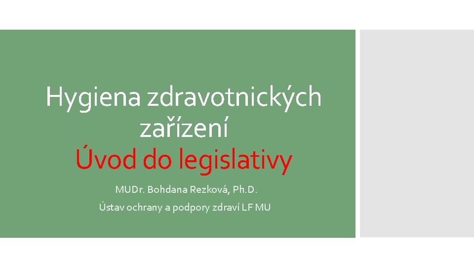 Hygiena zdravotnických zařízení Úvod do legislativy MUDr. Bohdana Rezková, Ph. D. Ústav ochrany a