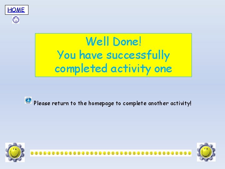 HOME Well Done! You have successfully completed activity one Please return to the homepage
