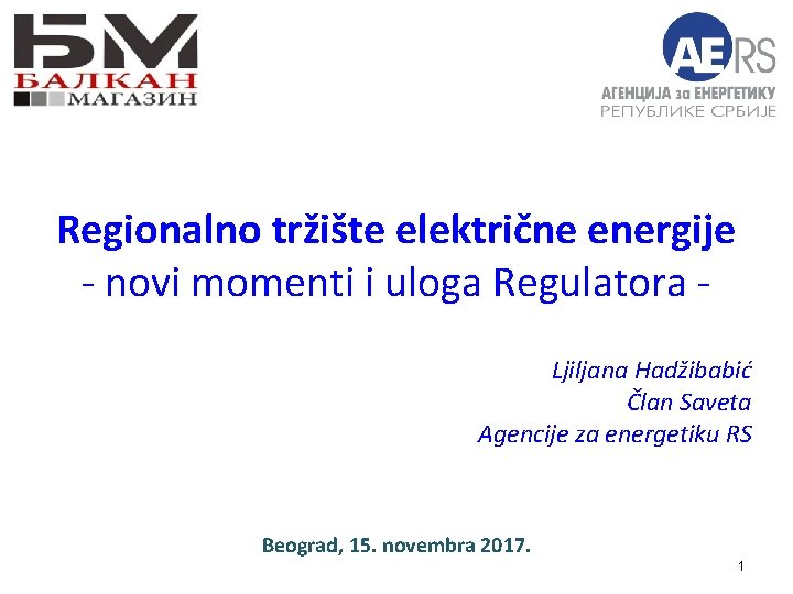 Regionalno tržište električne energije - novi momenti i uloga Regulatora Ljiljana Hadžibabić Član Saveta