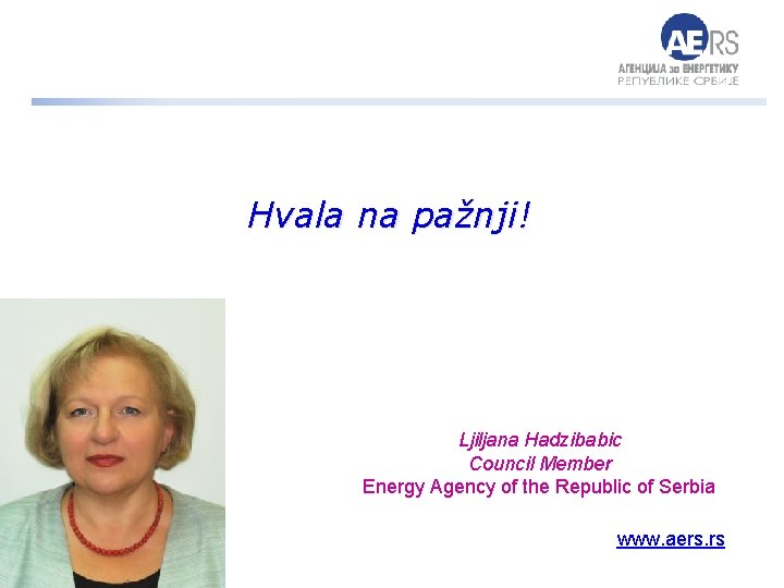 Hvala na pažnji! Ljiljana Hadzibabic Council Member Energy Agency of the Republic of Serbia