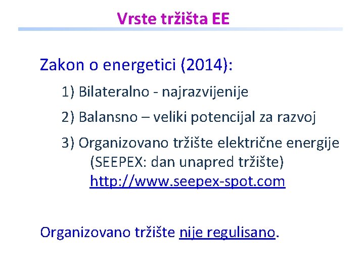 Vrste tržišta EE Zakon o energetici (2014): 1) Bilateralno - najrazvijenije 2) Balansno –