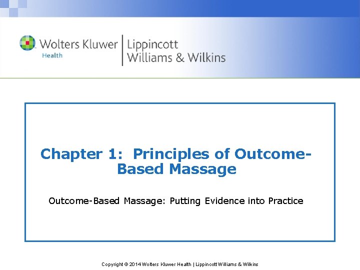 Chapter 1: Principles of Outcome. Based Massage Outcome-Based Massage: Putting Evidence into Practice Copyright