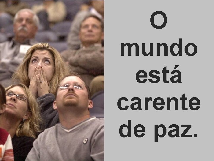 O mundo está carente de paz. 