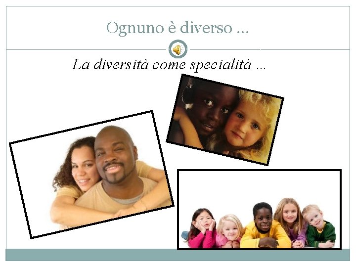 Ognuno è diverso … La diversità come specialità … 