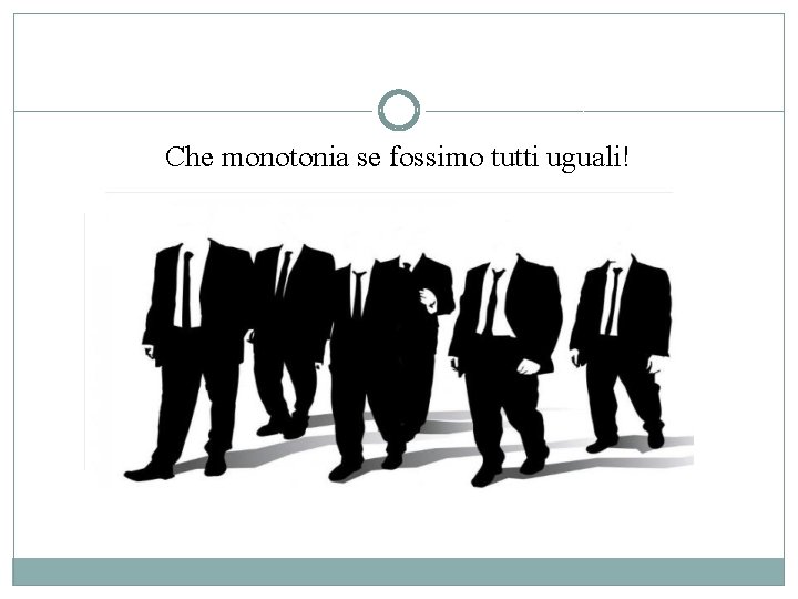 Che monotonia se fossimo tutti uguali! 