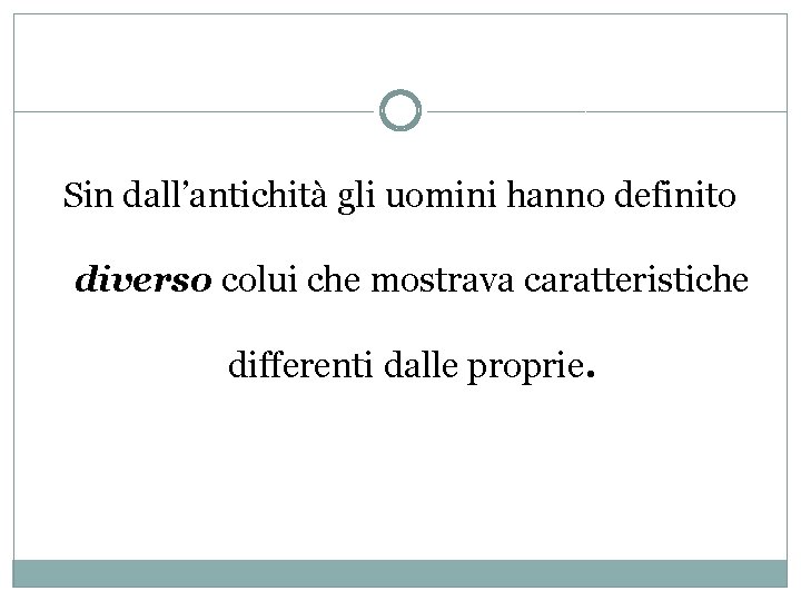 Sin dall’antichità gli uomini hanno definito diverso colui che mostrava caratteristiche differenti dalle proprie.