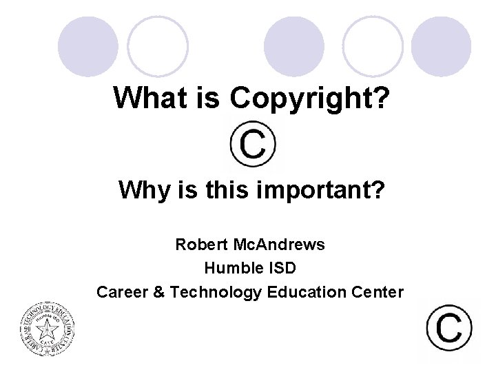 What is Copyright? Why is this important? Robert Mc. Andrews Humble ISD Career &