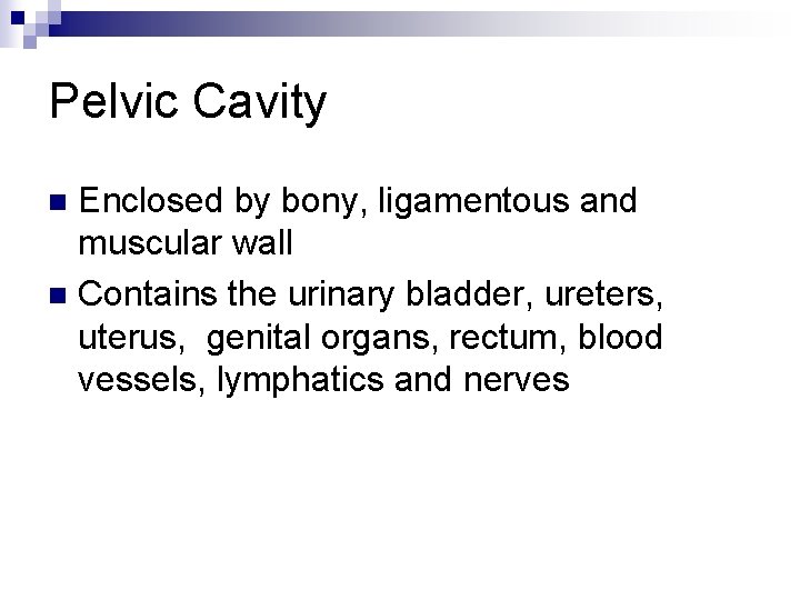 Pelvic Cavity Enclosed by bony, ligamentous and muscular wall n Contains the urinary bladder,