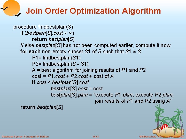 Join Order Optimization Algorithm procedure findbestplan(S) if (bestplan[S]. cost ) return bestplan[S] // else