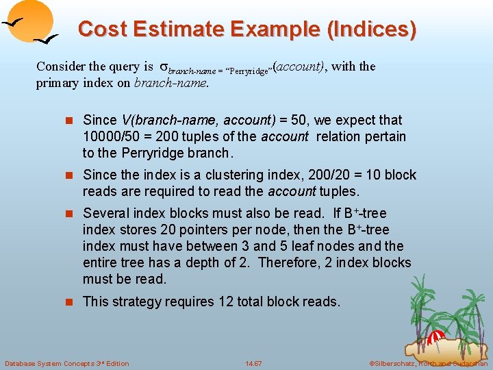 Cost Estimate Example (Indices) Consider the query is branch-name = “Perryridge”(account), with the primary