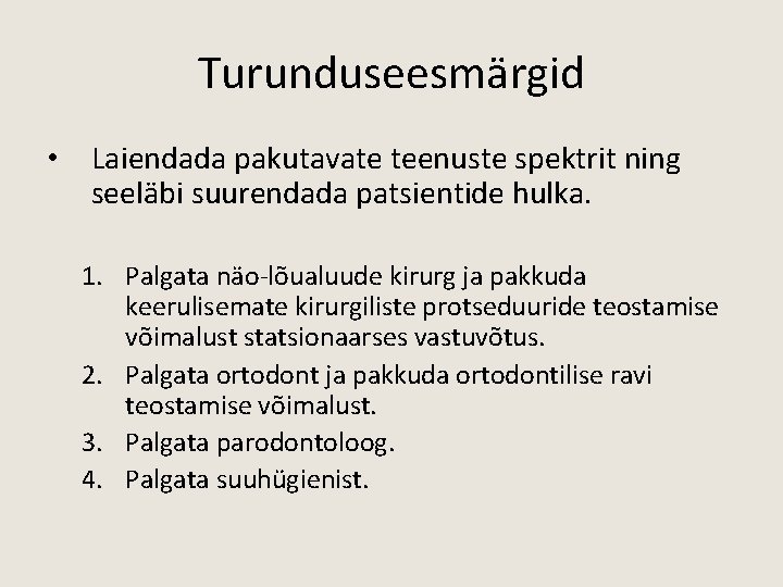Turunduseesmärgid • Laiendada pakutavate teenuste spektrit ning seeläbi suurendada patsientide hulka. 1. Palgata näo-lõualuude