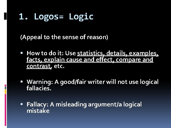 1. Logos= Logic (Appeal to the sense of reason) How to do it: Use