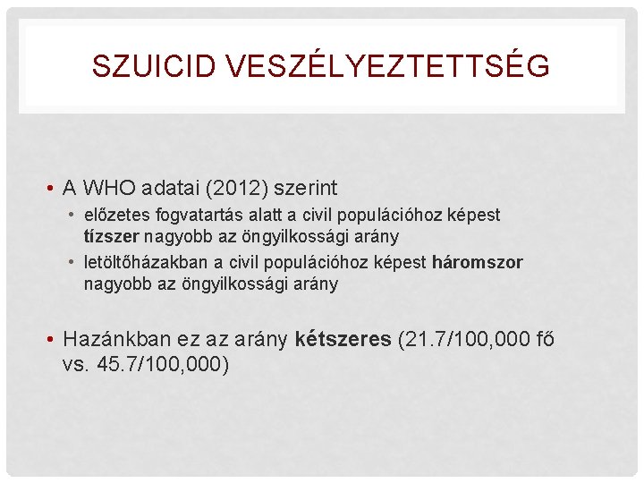 SZUICID VESZÉLYEZTETTSÉG • A WHO adatai (2012) szerint • előzetes fogvatartás alatt a civil