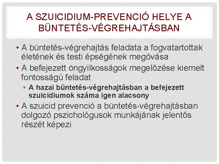 A SZUICIDIUM-PREVENCIÓ HELYE A BÜNTETÉS-VÉGREHAJTÁSBAN • A büntetés-végrehajtás feladata a fogvatartottak életének és testi