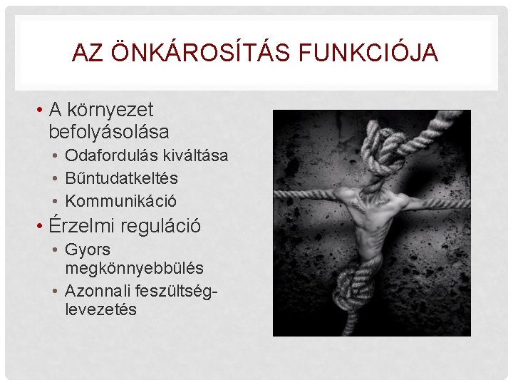 AZ ÖNKÁROSÍTÁS FUNKCIÓJA • A környezet befolyásolása • Odafordulás kiváltása • Bűntudatkeltés • Kommunikáció