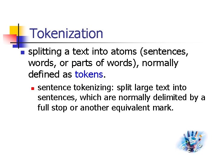 Tokenization n splitting a text into atoms (sentences, words, or parts of words), normally