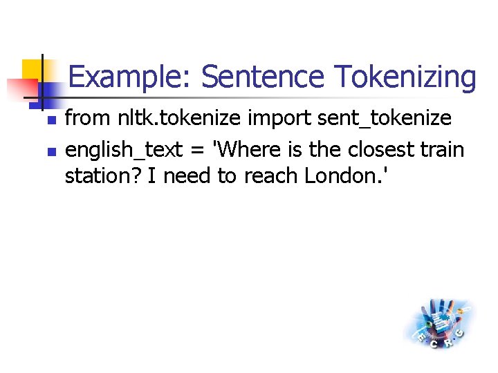Example: Sentence Tokenizing n n from nltk. tokenize import sent_tokenize english_text = 'Where is