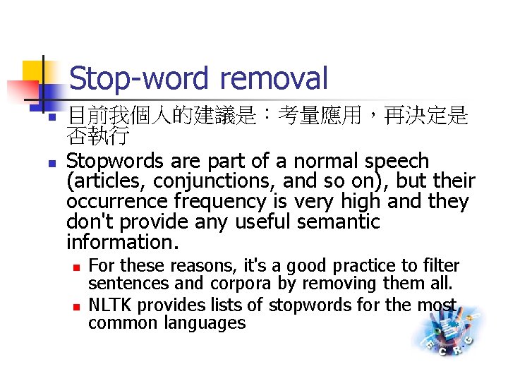 Stop-word removal n n 目前我個人的建議是：考量應用，再決定是 否執行 Stopwords are part of a normal speech (articles,