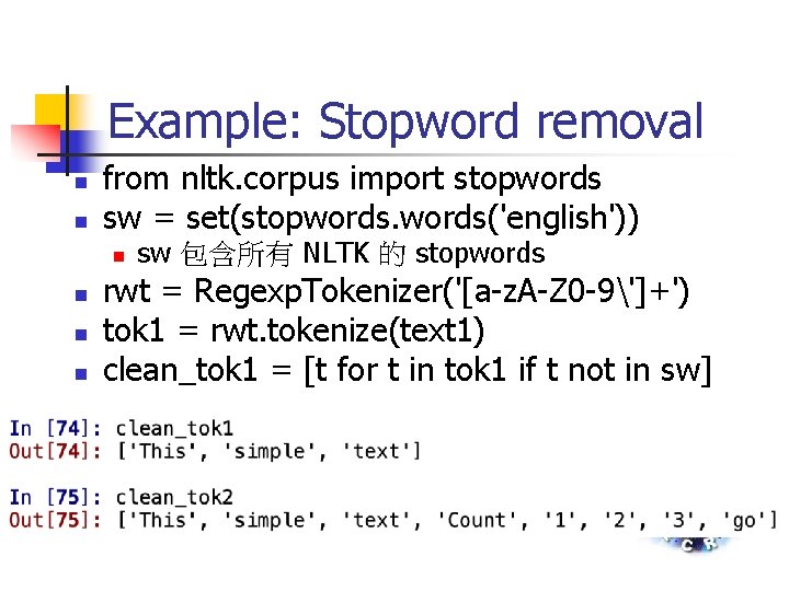 Example: Stopword removal n n from nltk. corpus import stopwords sw = set(stopwords('english')) n