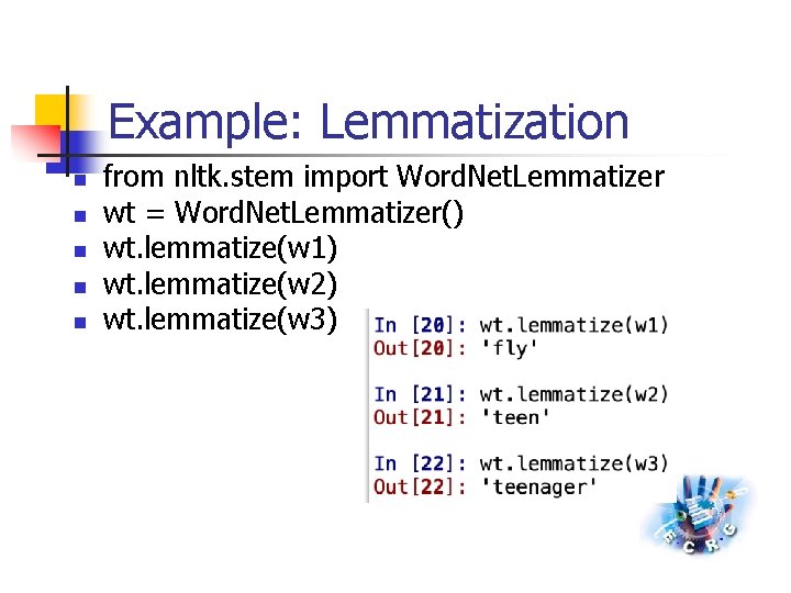Example: Lemmatization n n from nltk. stem import Word. Net. Lemmatizer wt = Word.
