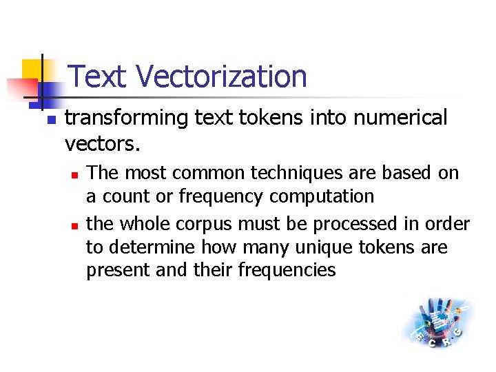 Text Vectorization n transforming text tokens into numerical vectors. n n The most common