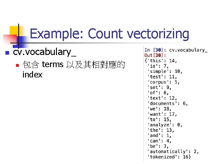 Example: Count vectorizing n cv. vocabulary_ n 包含 terms 以及其相對應的 index 