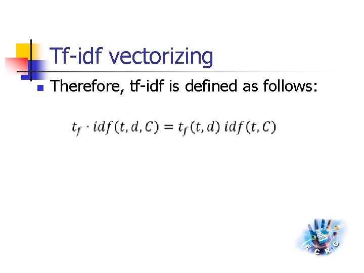 Tf-idf vectorizing n Therefore, tf-idf is defined as follows: 